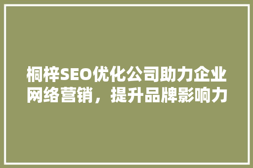 桐梓SEO优化公司助力企业网络营销，提升品牌影响力