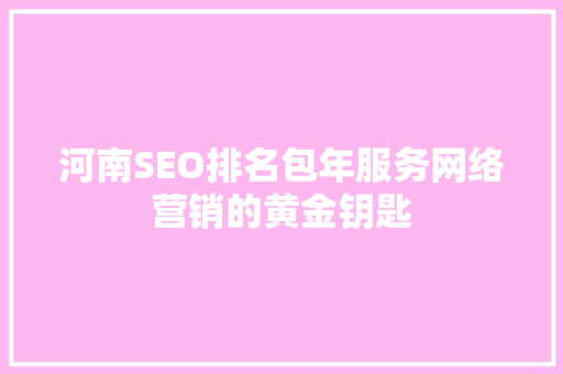 河南SEO排名包年服务网络营销的黄金钥匙
