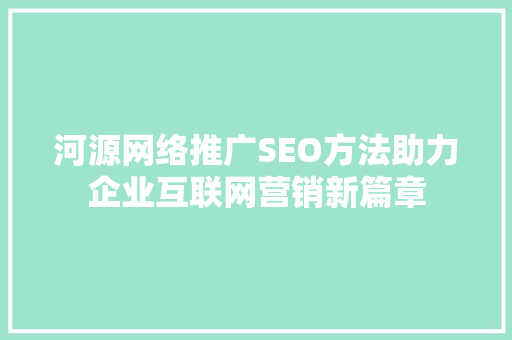河源网络推广SEO方法助力企业互联网营销新篇章  第1张