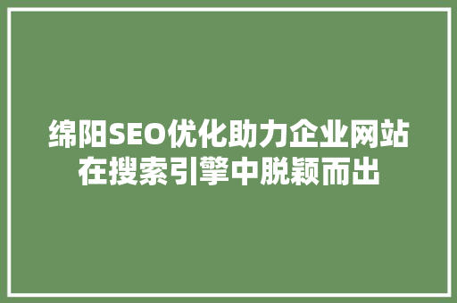 绵阳SEO优化助力企业网站在搜索引擎中脱颖而出