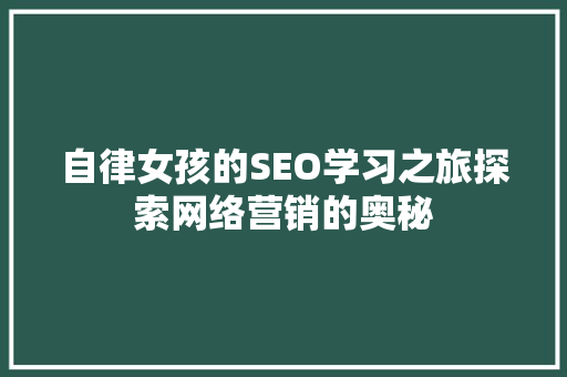 自律女孩的SEO学习之旅探索网络营销的奥秘