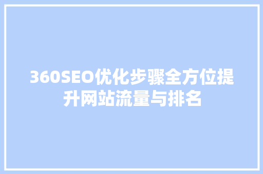 360SEO优化步骤全方位提升网站流量与排名