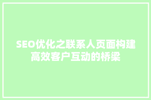 SEO优化之联系人页面构建高效客户互动的桥梁