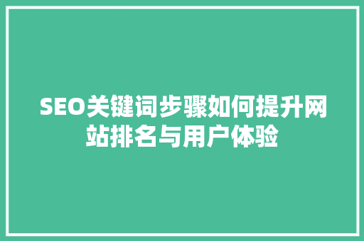 SEO关键词步骤如何提升网站排名与用户体验