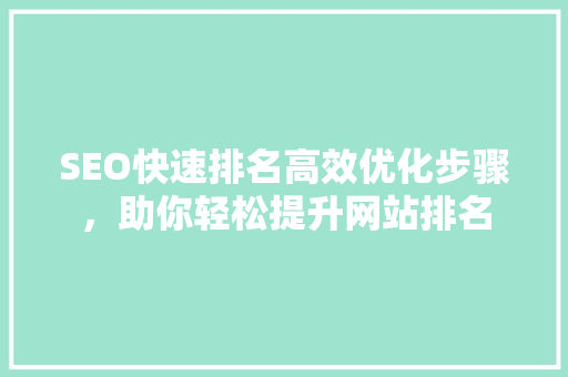 SEO快速排名高效优化步骤，助你轻松提升网站排名