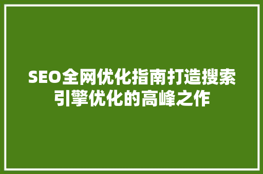 SEO全网优化指南打造搜索引擎优化的高峰之作