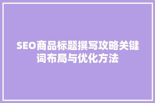 SEO商品标题撰写攻略关键词布局与优化方法
