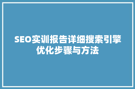 SEO实训报告详细搜索引擎优化步骤与方法