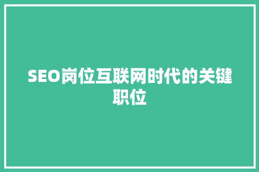 SEO岗位互联网时代的关键职位
