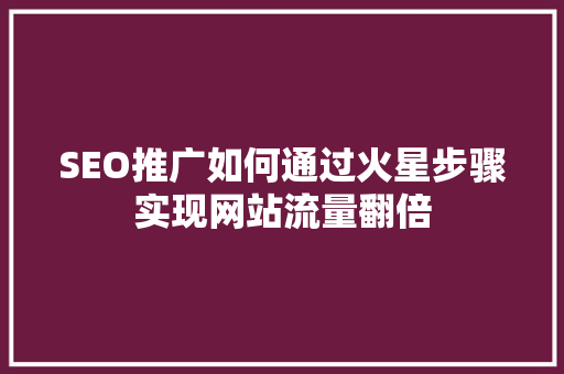 SEO推广如何通过火星步骤实现网站流量翻倍