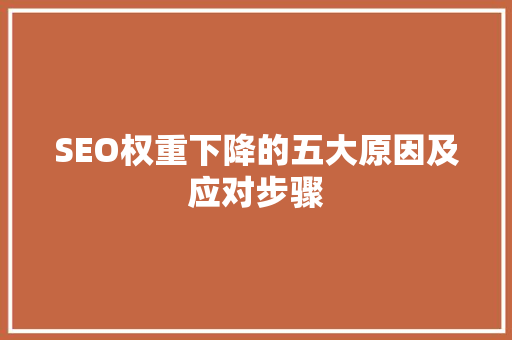 SEO权重下降的五大原因及应对步骤