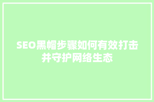 SEO黑帽步骤如何有效打击并守护网络生态