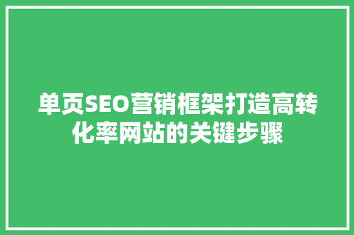 单页SEO营销框架打造高转化率网站的关键步骤  第1张