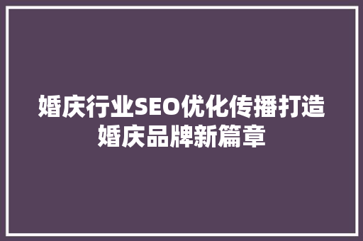 婚庆行业SEO优化传播打造婚庆品牌新篇章  第1张
