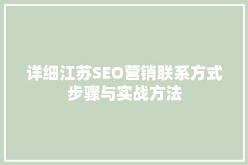 详细江苏SEO营销联系方式步骤与实战方法
