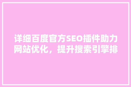 详细百度官方SEO插件助力网站优化，提升搜索引擎排名  第1张