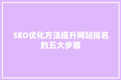 SEO优化方法提升网站排名的五大步骤