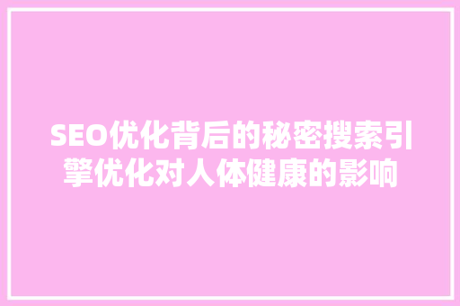 SEO优化背后的秘密搜索引擎优化对人体健康的影响