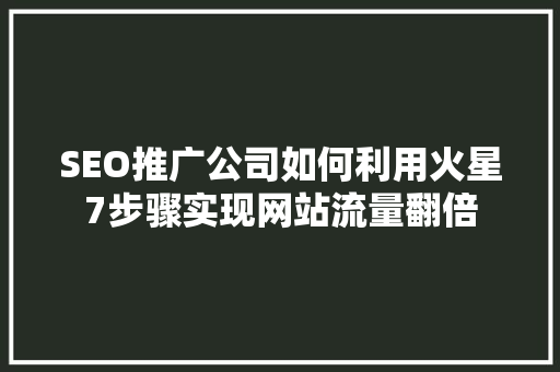 SEO推广公司如何利用火星7步骤实现网站流量翻倍
