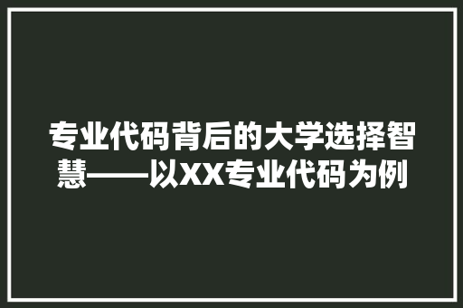 专业代码背后的大学选择智慧——以XX专业代码为例