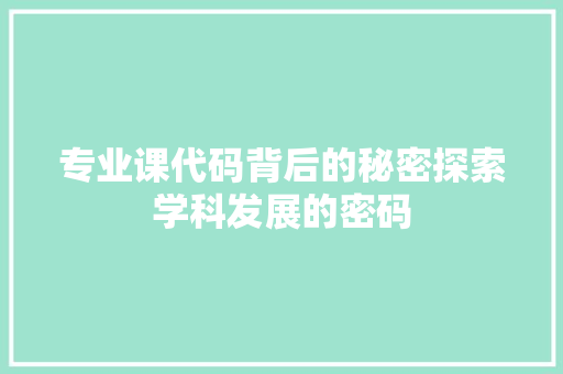 专业课代码背后的秘密探索学科发展的密码  第1张