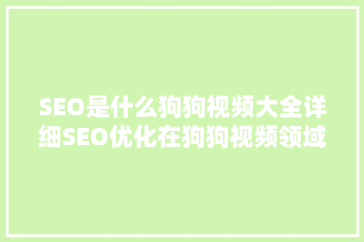 SEO是什么狗狗视频大全详细SEO优化在狗狗视频领域的应用