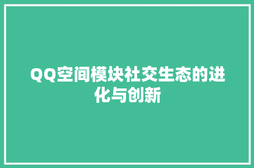 QQ空间模块社交生态的进化与创新