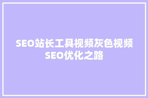 SEO站长工具视频灰色视频SEO优化之路