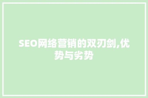 SEO网络营销的双刃剑,优势与劣势