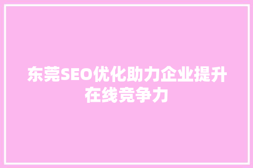东莞SEO优化助力企业提升在线竞争力