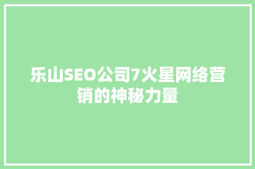 乐山SEO公司7火星网络营销的神秘力量