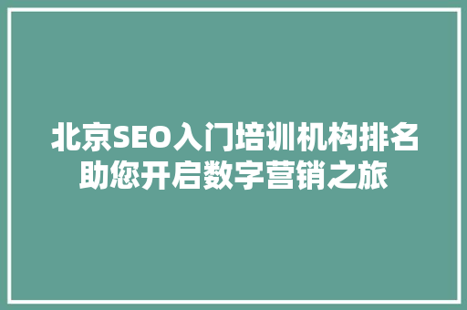 北京SEO入门培训机构排名助您开启数字营销之旅