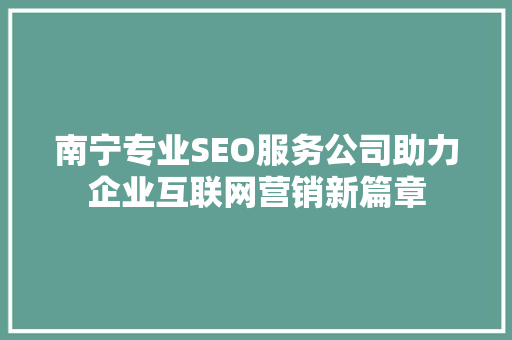 南宁专业SEO服务公司助力企业互联网营销新篇章  第1张
