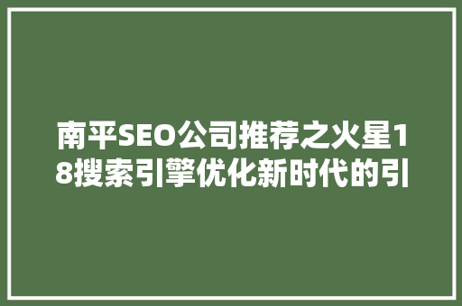 南平SEO公司推荐之火星18搜索引擎优化新时代的引领者