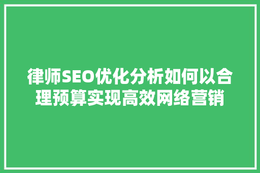 律师SEO优化分析如何以合理预算实现高效网络营销  第1张