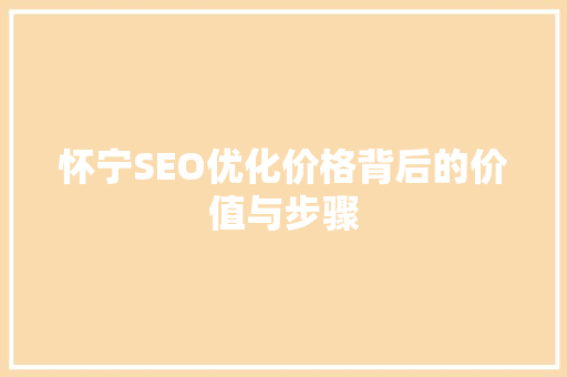 怀宁SEO优化价格背后的价值与步骤