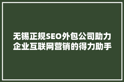 无锡正规SEO外包公司助力企业互联网营销的得力助手