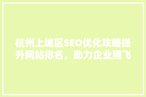 杭州上城区SEO优化攻略提升网站排名，助力企业腾飞