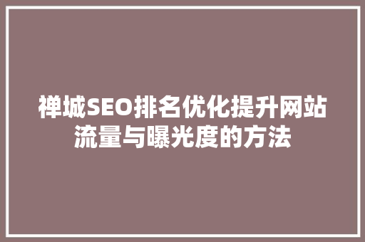 禅城SEO排名优化提升网站流量与曝光度的方法