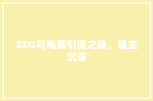 SEO与电商引流之战，谁主沉浮  第1张