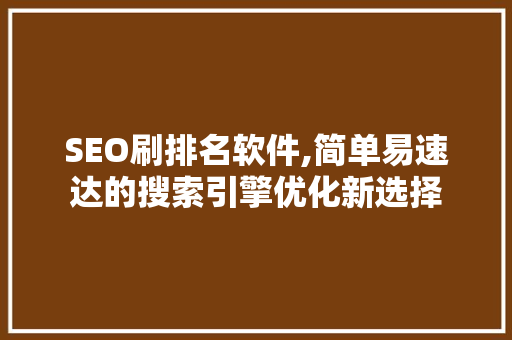 SEO刷排名软件,简单易速达的搜索引擎优化新选择