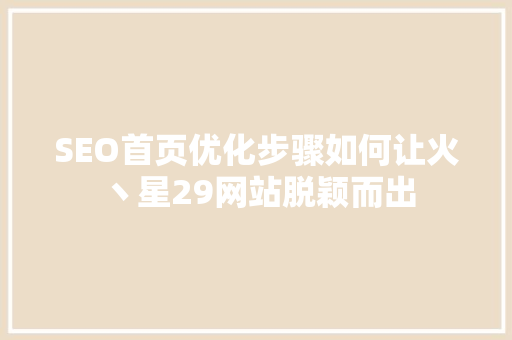 SEO首页优化步骤如何让火丶星29网站脱颖而出