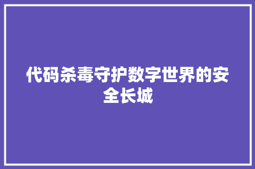 代码杀毒守护数字世界的安全长城
