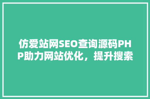 仿爱站网SEO查询源码PHP助力网站优化，提升搜索引擎排名