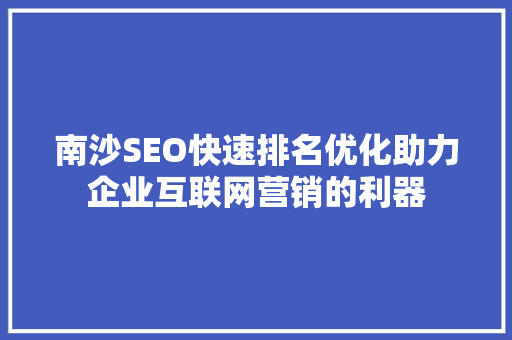 南沙SEO快速排名优化助力企业互联网营销的利器