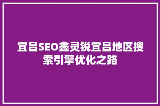 宜昌SEO鑫灵锐宜昌地区搜索引擎优化之路