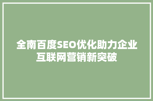 全南百度SEO优化助力企业互联网营销新突破