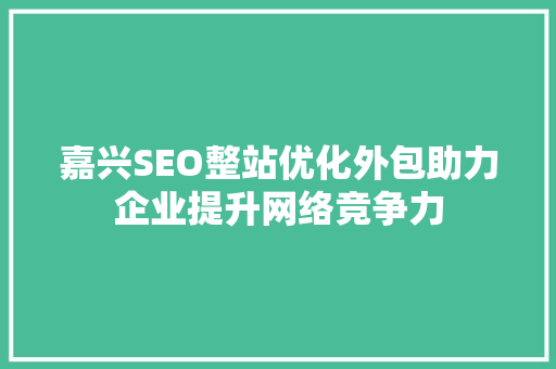 嘉兴SEO整站优化外包助力企业提升网络竞争力