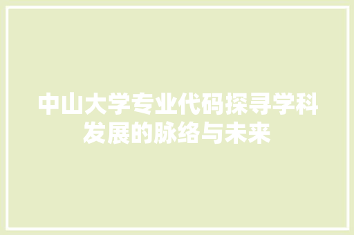 中山大学专业代码探寻学科发展的脉络与未来