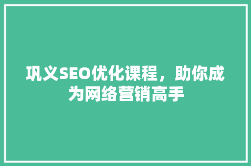 巩义SEO优化课程，助你成为网络营销高手
